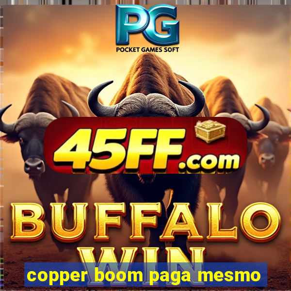 copper boom paga mesmo